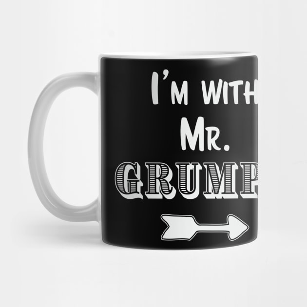 I'm with Mr. Grumpy Funny Gift for Wife by qwertydesigns